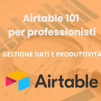 Airtable 101 per professionisti: dal caos all'ordine